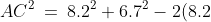 AC^2 \:=\:8.2^2 + 6.7^2 - 2(8.2)(6.7)\cos115^o \:=\:158.5672946